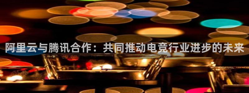 阿里云与腾讯合作：共同推动电竞行业进步的未来