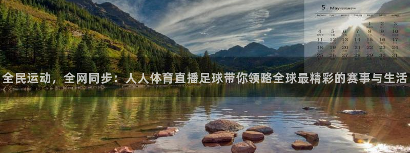 全民运动，全网同步：人人体育直播足球带你领略全球最精彩的赛事与生活