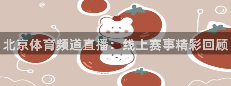 北京体育频道直播：线上赛事精彩回顾