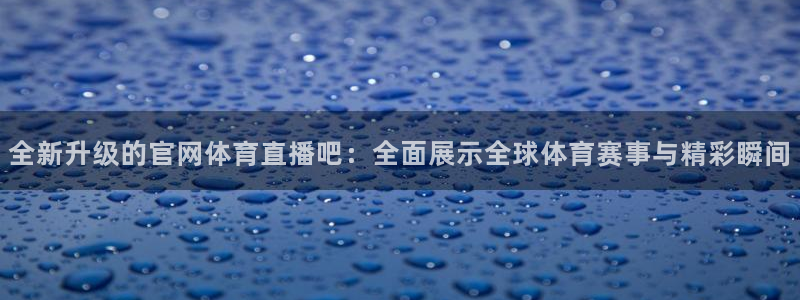 全新升级的官网体育直播吧：全面展示全球体育赛事与精彩瞬间